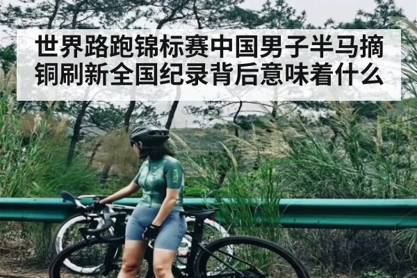 世界路跑锦标赛中国男子半马摘铜刷新全国纪录背后意味着什么 - kaiyun sports